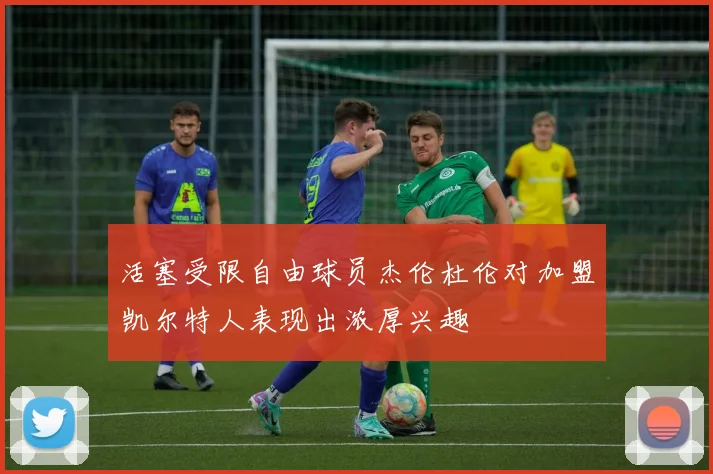 活塞受限自由球员杰伦杜伦对加盟凯尔特人表现出浓厚兴趣